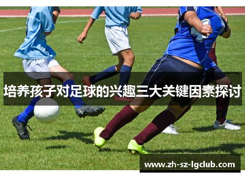 培养孩子对足球的兴趣三大关键因素探讨