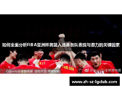 如何全面分析FIBA亚洲杯男篮入选赛各队表现与潜力的关键因素