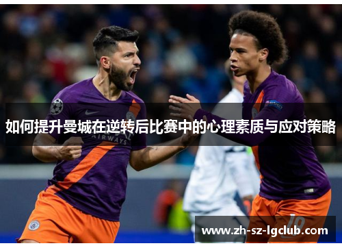 如何提升曼城在逆转后比赛中的心理素质与应对策略