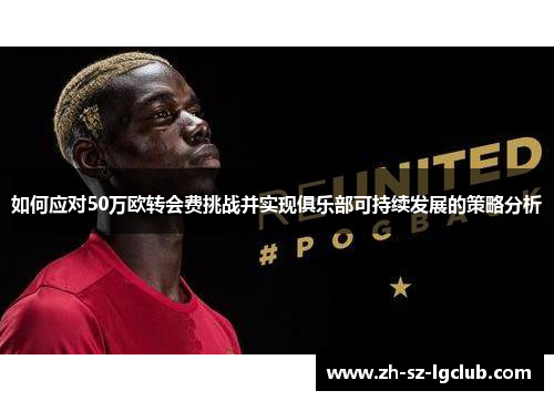 如何应对50万欧转会费挑战并实现俱乐部可持续发展的策略分析