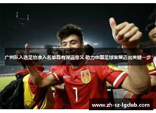 广州队入选足协准入名单具有深远意义 助力中国足球发展迈出关键一步