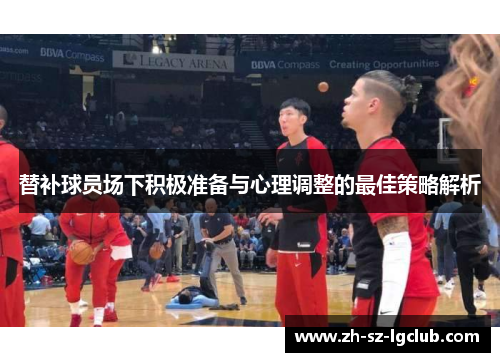 替补球员场下积极准备与心理调整的最佳策略解析