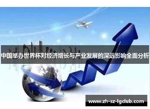 中国举办世界杯对经济增长与产业发展的深远影响全面分析