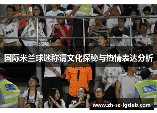 国际米兰球迷称谓文化探秘与热情表达分析