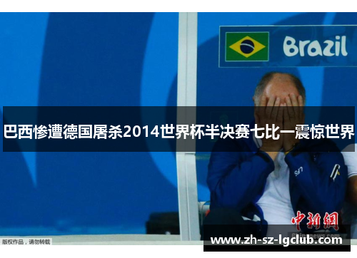 巴西惨遭德国屠杀2014世界杯半决赛七比一震惊世界