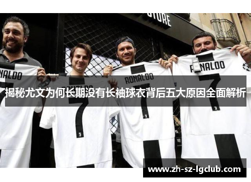 揭秘尤文为何长期没有长袖球衣背后五大原因全面解析