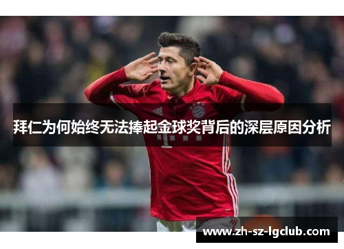 拜仁为何始终无法捧起金球奖背后的深层原因分析