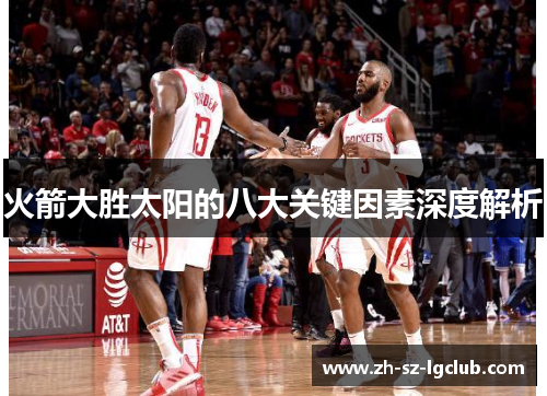 火箭大胜太阳的八大关键因素深度解析