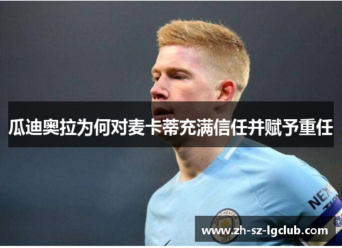 瓜迪奥拉为何对麦卡蒂充满信任并赋予重任