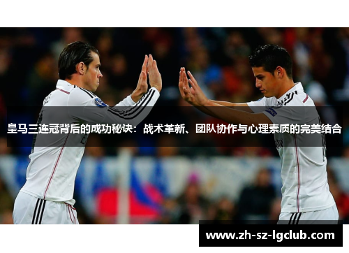 皇马三连冠背后的成功秘诀：战术革新、团队协作与心理素质的完美结合