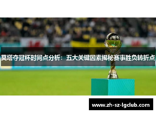 莫塔夺冠杯时间点分析：五大关键因素揭秘赛事胜负转折点