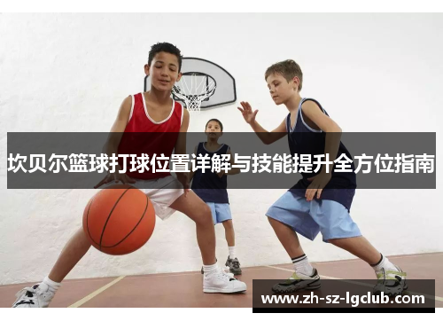 坎贝尔篮球打球位置详解与技能提升全方位指南