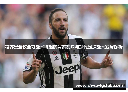拉齐奥全攻全守战术崛起的背景影响与现代足球战术发展探析 拉齐奥全攻全守战术崛起的背景影响与现代足球战术发展探析