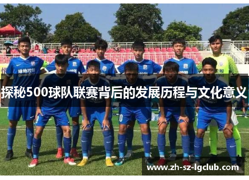 探秘500球队联赛背后的发展历程与文化意义 探秘500球队联赛背后的发展历程与文化意义