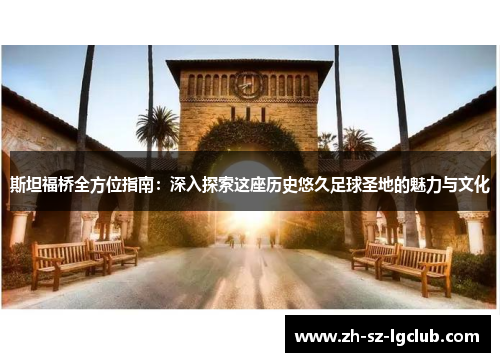 斯坦福桥全方位指南:深入探索这座历史悠久足球圣地的魅力与文化 斯坦福桥全方位指南:深入探索这座历史悠久足球圣地的魅力与文化