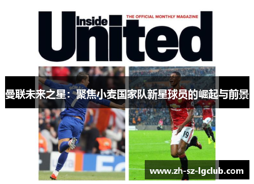 曼联未来之星:聚焦小麦国家队新星球员的崛起与前景 曼联未来之星:聚焦小麦国家队新星球员的崛起与前景