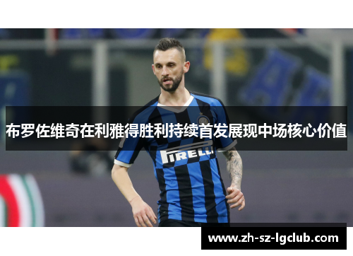 布罗佐维奇在利雅得胜利持续首发展现中场核心价值 布罗佐维奇在利雅得胜利持续首发展现中场核心价值